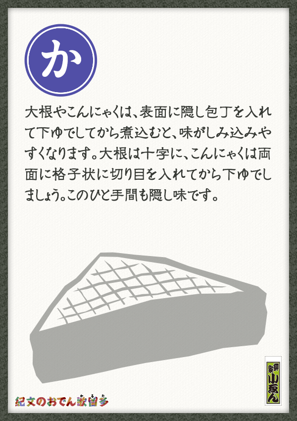 大根やこんにゃくは、表面に隠し包丁を入れて下ゆでしてから煮込むと、味がしみ込みやすくなります。大根は十字に、こんにゃくは両面に格子状に切り目を入れてから下ゆでしましょう。このひと手間も隠し味です。