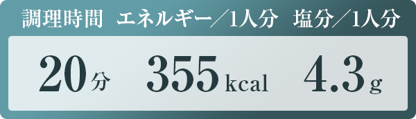 調理時間：20分　エネルギー／1人分：355kcal　塩分／1人分：4.3g