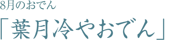 8月のおでん「葉月冷やおでん」